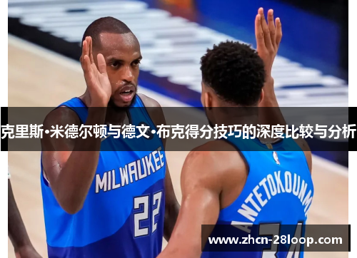 克里斯·米德尔顿与德文·布克得分技巧的深度比较与分析