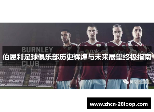 伯恩利足球俱乐部历史辉煌与未来展望终极指南