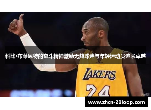 科比·布莱恩特的奋斗精神激励无数球迷与年轻运动员追求卓越
