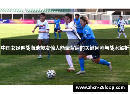中国女足迎战海地爆发惊人能量背后的关键因素与战术解析