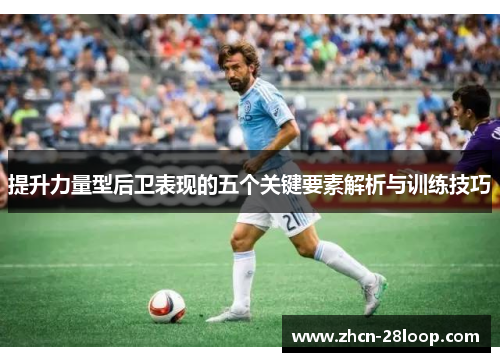 提升力量型后卫表现的五个关键要素解析与训练技巧
