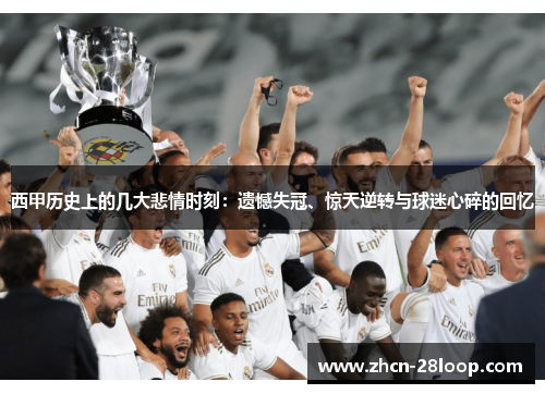 西甲历史上的几大悲情时刻：遗憾失冠、惊天逆转与球迷心碎的回忆