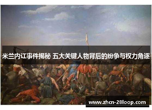 米兰内讧事件揭秘 五大关键人物背后的纷争与权力角逐