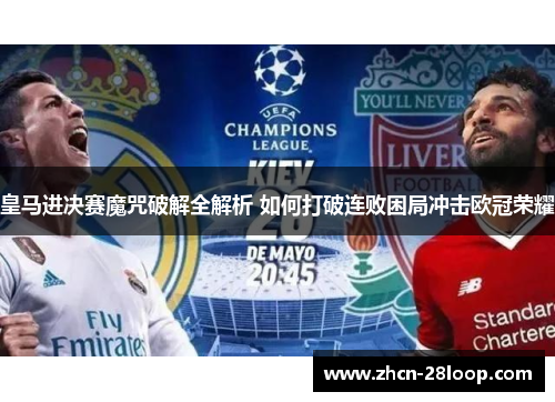 皇马进决赛魔咒破解全解析 如何打破连败困局冲击欧冠荣耀