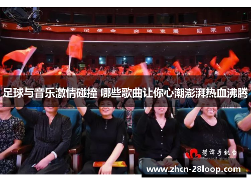 足球与音乐激情碰撞 哪些歌曲让你心潮澎湃热血沸腾