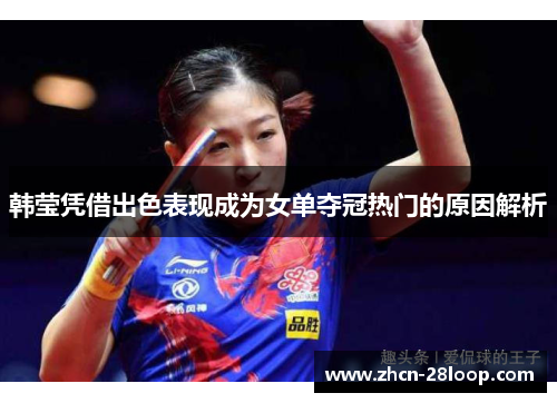 韩莹凭借出色表现成为女单夺冠热门的原因解析
