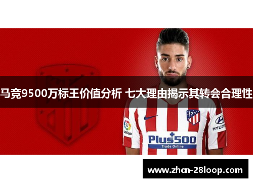 马竞9500万标王价值分析 七大理由揭示其转会合理性