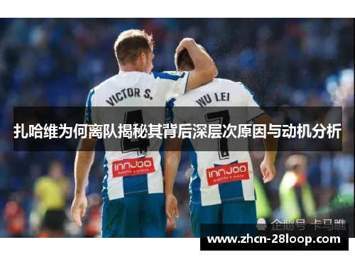 扎哈维为何离队揭秘其背后深层次原因与动机分析