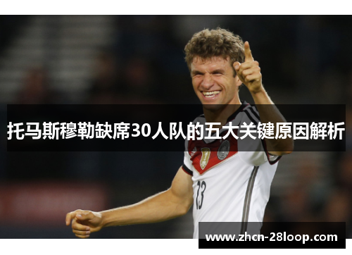 托马斯穆勒缺席30人队的五大关键原因解析
