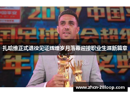 扎哈维正式退役见证辉煌岁月落幕迎接职业生涯新篇章
